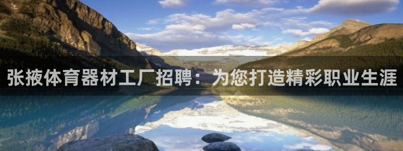 富联平台注册地址是哪里：张掖体育器材工厂招聘：为您打