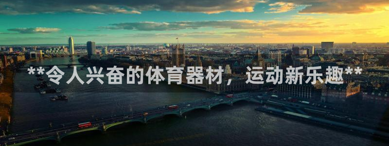 富联娱乐客户端app下载服务：**令人兴奋的体育器材