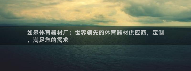 富联官方网站入口：如皋体育器材厂：世界领先的体育器材