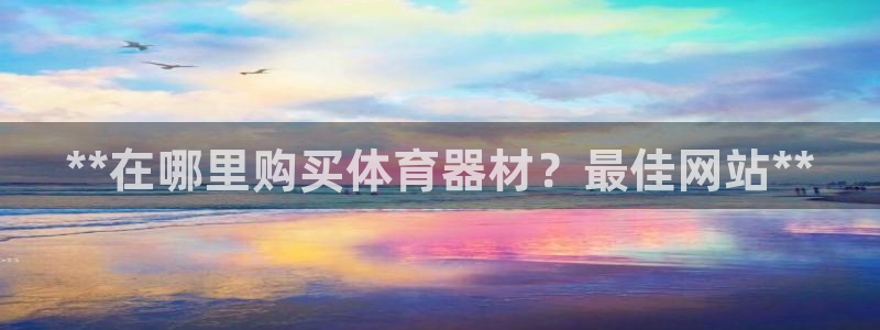 杭州富联科技：**在哪里购买体育器材？最佳网站**
