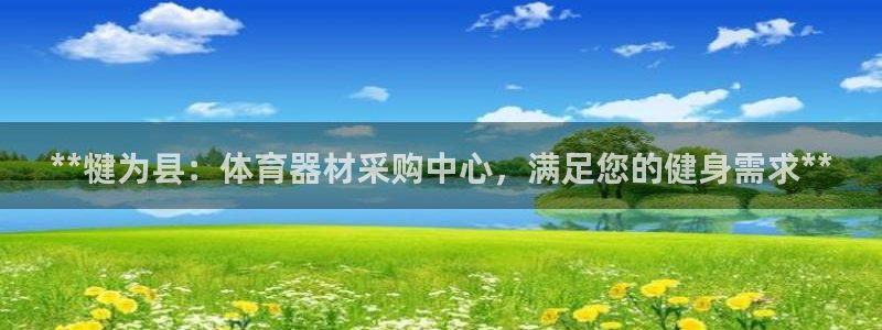 富联平台赢钱不给退怎么办：**犍为县：体育器材采购中