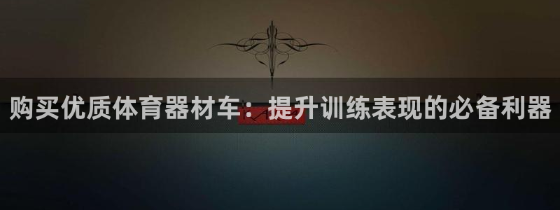 富联娱乐军7O777：购买优质体育器材车：提升训练表