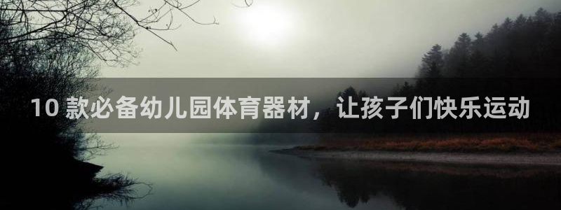 富联娱乐平台能挣到钱吗知乎：10 款必备幼儿园体育器