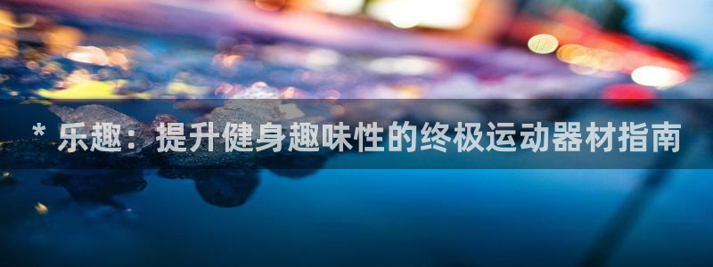 富联平台挂机赚钱：* 乐趣：提升健身趣味性的终极运动