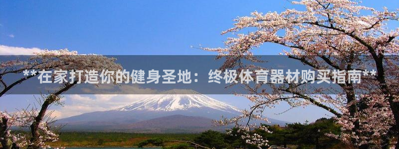 富联官方网站首页登录入口：**在家打造你的健身圣地：