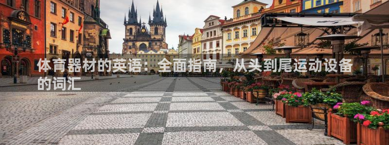 富联平台登录注册不了：体育器材的英语：全面指南，从头