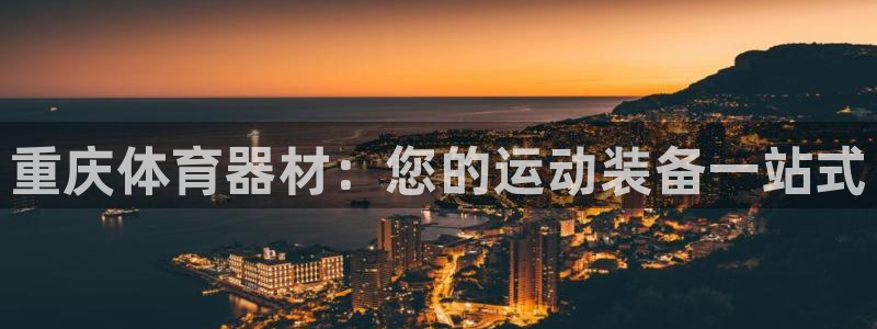 富联申购是什么股票板块：重庆体育器材：您的运动装备一