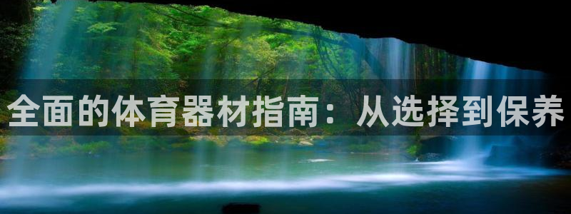 富联娱乐是骗局吗：全面的体育器材指南：从选择到保养