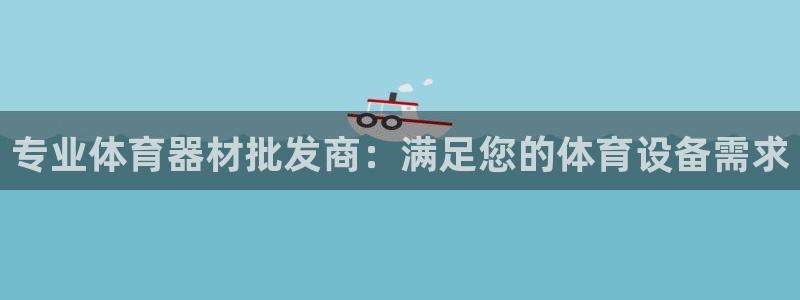富联官方网站入口网址是多少：专业体育器材批发商：满足