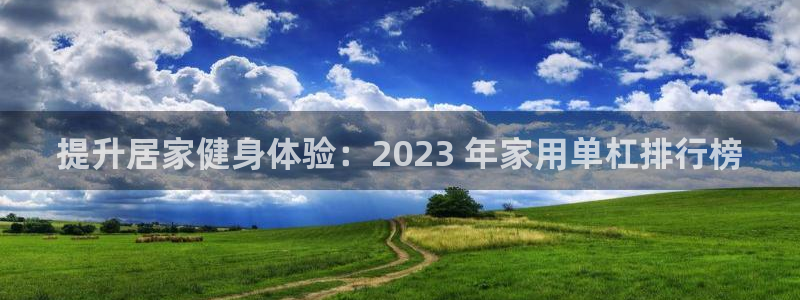 富联平台官网下载：提升居家健身体验：2023 年家用