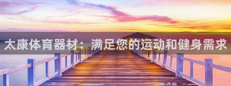 富联娱乐平台是什么平台：太康体育器材：满足您的运动和