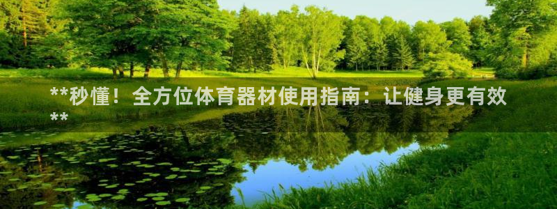 富联娱乐官方网站入口下载：**秒懂！全方位体育器材使