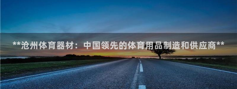 富联娱乐靠 58534I 富联：**沧州体育器材：中