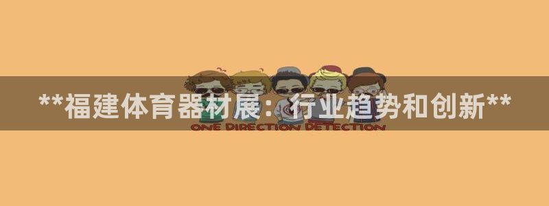 富联申购哪天上市交易：**福建体育器材展：行业趋势和