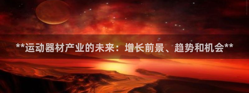 富联智能：**运动器材产业的未来：增长前景、趋势和机