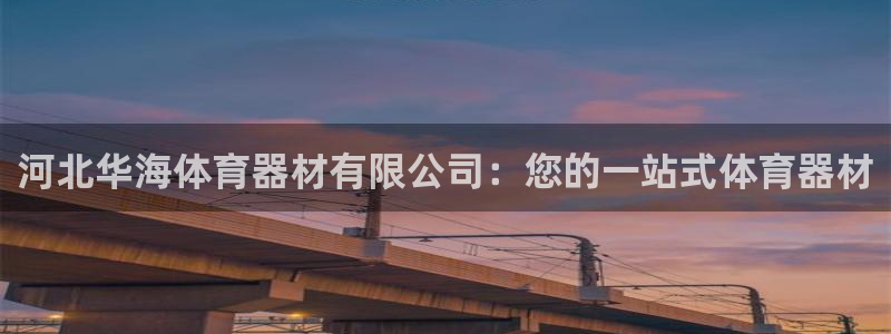 富联平台注册登录不上：河北华海体育器材有限公司：您的