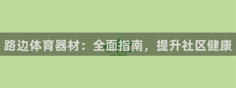 富联平台登录注册不了：路边体育器材：全面指南，提升社