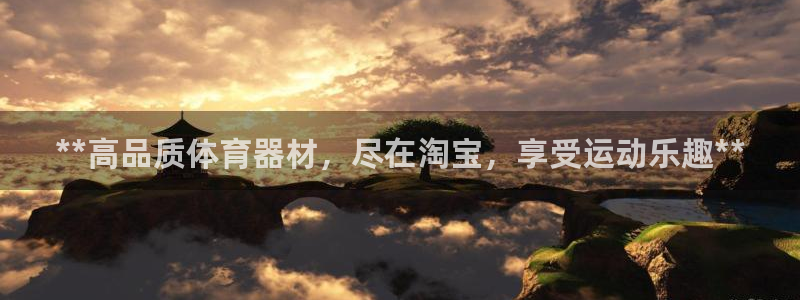 富联平台登陆：**高品质体育器材，尽在淘宝，享受运动