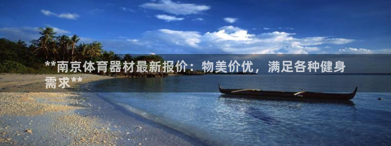 富联官方网站下载安装手机版：**南京体育器材最新报价