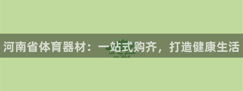 富联申购是什么股票板块：河南省体育器材：一站式购齐，