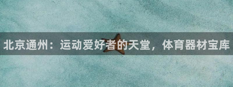 富联娱乐平台开户条件是什么：北京通州：运动爱好者的天
