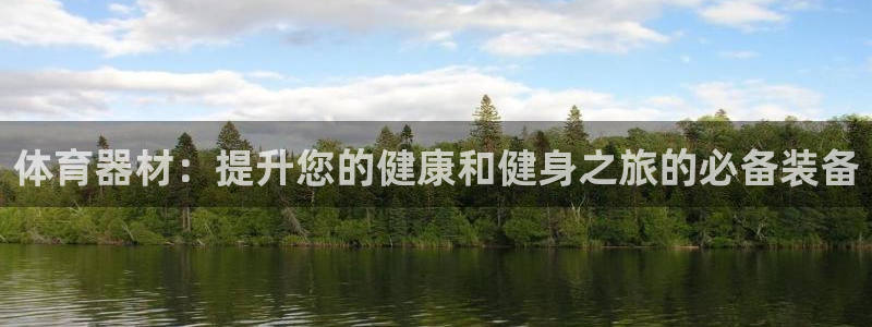 富联平台网站官网：体育器材：提升您的健康和健身之旅的必备装备