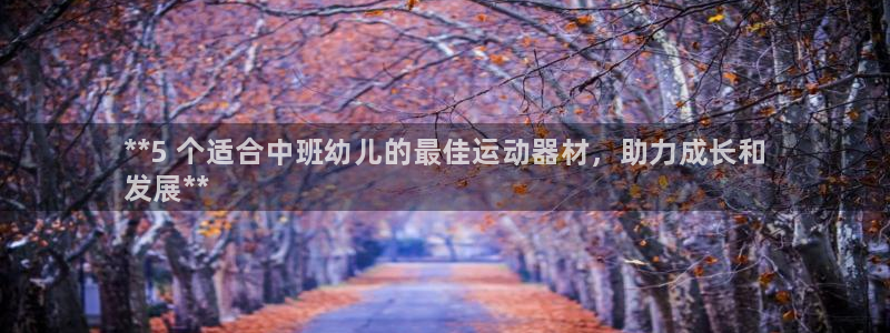 富联娱乐代理怎么做的：**5 个适合中班幼儿的最佳运