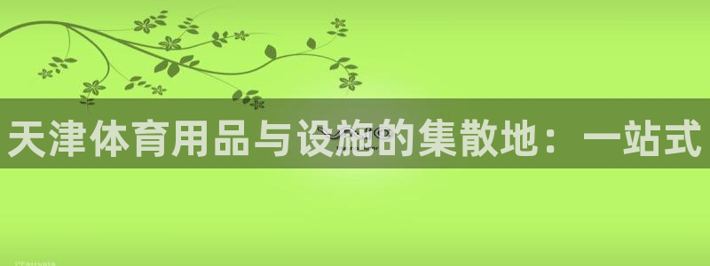 富联娱乐登录注册入口官网下载：天津体育用品与设施的集