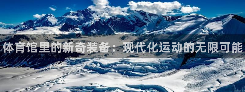 富联娱乐测速地址：体育馆里的新奇装备：现代化运动的无限可能