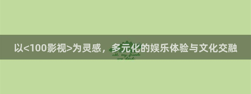 悠久影院最新在线免费观看电影：以<100影视>为灵感，多元化的娱乐体验与文化交融